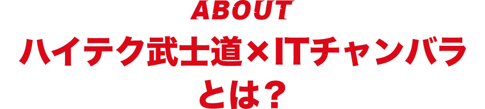 ABOUT ハイテク武士道×ITチャンバラとは？